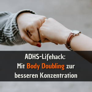 ADHS-Lifehack Mit Body Doubling zur besseren Konzentration