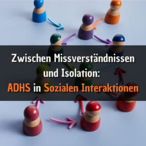Zwischen Missverständnissen und Isolation ADHS in Sozialen Interaktionen