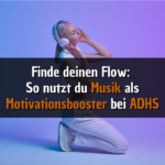 Musik und ADHS: Motivationsbooster bei ADHS
