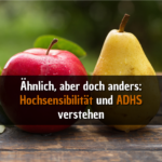 Ähnlich, aber doch anders Hochsensibilität & ADHS verstehen
