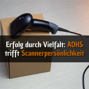 Erfolg durch Vielfalt ADHS trifft Scannerpersönlichkeit