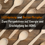Löffeltheorie & Button-Metapher: Zwei Perspektiven auf Energie und Erschöpfung bei ADHS Löffelprinzip & Button-Metapher Zwei Perspektiven auf Energie und Erschöpfung bei ADHS