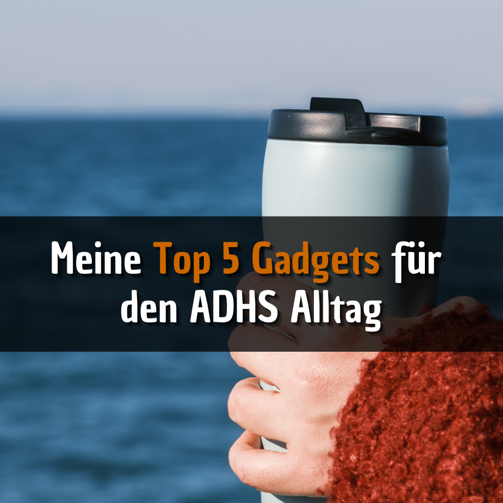 Meine Top 5 Gadgets für den ADHS Alltag