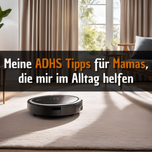 Meine ADHS Tipps für Mamas, die mir im Alltag helfen