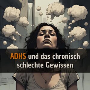 ADHS und das chronisch schlechte Gewissen